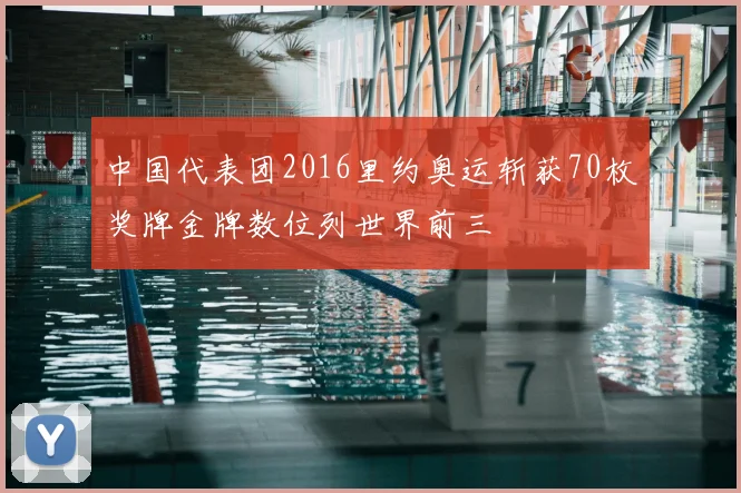 中国代表团2016里约奥运斩获70枚奖牌金牌数位列世界前三