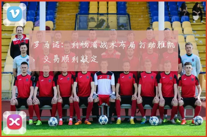 罗马诺：利物浦战术布局打动雅凯，交易顺利敲定